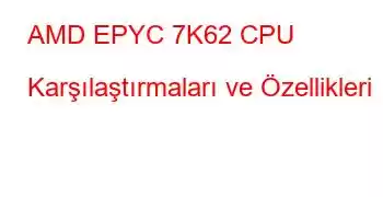 AMD EPYC 7K62 CPU Karşılaştırmaları ve Özellikleri