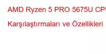 AMD Ryzen 5 PRO 5675U CPU Karşılaştırmaları ve Özellikleri