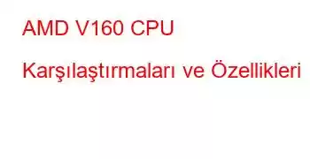 AMD V160 CPU Karşılaştırmaları ve Özellikleri