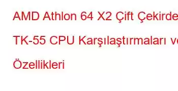 AMD Athlon 64 X2 Çift Çekirdekli TK-55 CPU Karşılaştırmaları ve Özellikleri