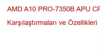 AMD A10 PRO-7350B APU CPU Karşılaştırmaları ve Özellikleri