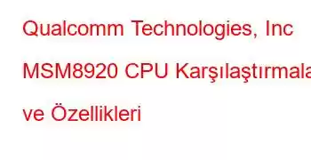 Qualcomm Technologies, Inc MSM8920 CPU Karşılaştırmaları ve Özellikleri