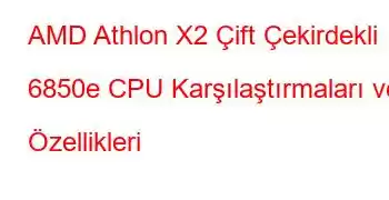 AMD Athlon X2 Çift Çekirdekli 6850e CPU Karşılaştırmaları ve Özellikleri