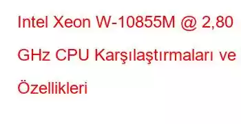 Intel Xeon W-10855M @ 2,80 GHz CPU Karşılaştırmaları ve Özellikleri