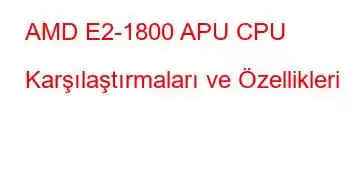 AMD E2-1800 APU CPU Karşılaştırmaları ve Özellikleri