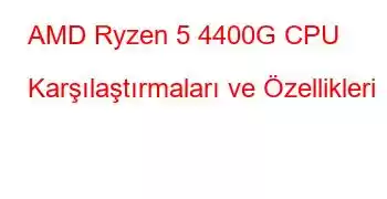 AMD Ryzen 5 4400G CPU Karşılaştırmaları ve Özellikleri