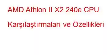 AMD Athlon II X2 240e CPU Karşılaştırmaları ve Özellikleri