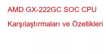 AMD GX-222GC SOC CPU Karşılaştırmaları ve Özellikleri