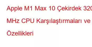 Apple M1 Max 10 Çekirdek 3200 MHz CPU Karşılaştırmaları ve Özellikleri