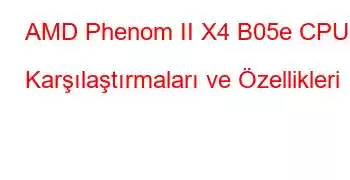 AMD Phenom II X4 B05e CPU Karşılaştırmaları ve Özellikleri