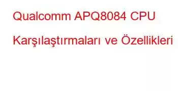 Qualcomm APQ8084 CPU Karşılaştırmaları ve Özellikleri