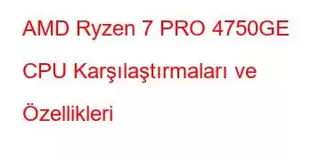 AMD Ryzen 7 PRO 4750GE CPU Karşılaştırmaları ve Özellikleri