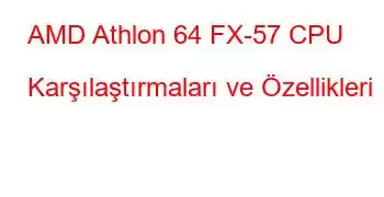 AMD Athlon 64 FX-57 CPU Karşılaştırmaları ve Özellikleri