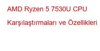 AMD Ryzen 5 7530U CPU Karşılaştırmaları ve Özellikleri