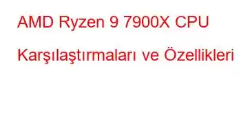 AMD Ryzen 9 7900X CPU Karşılaştırmaları ve Özellikleri