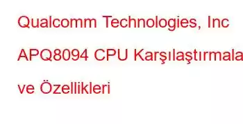 Qualcomm Technologies, Inc APQ8094 CPU Karşılaştırmaları ve Özellikleri