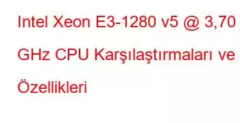 Intel Xeon E3-1280 v5 @ 3,70 GHz CPU Karşılaştırmaları ve Özellikleri