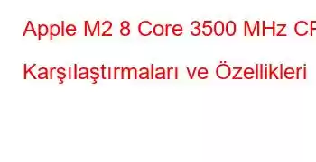 Apple M2 8 Core 3500 MHz CPU Karşılaştırmaları ve Özellikleri