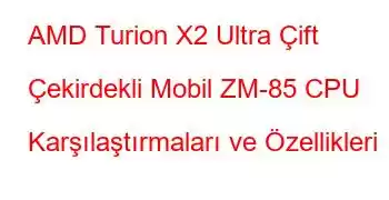 AMD Turion X2 Ultra Çift Çekirdekli Mobil ZM-85 CPU Karşılaştırmaları ve Özellikleri