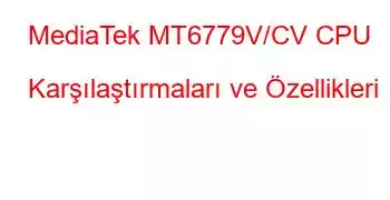 MediaTek MT6779V/CV CPU Karşılaştırmaları ve Özellikleri