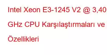 Intel Xeon E3-1245 V2 @ 3,40 GHz CPU Karşılaştırmaları ve Özellikleri