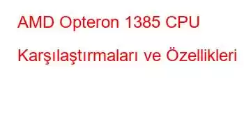 AMD Opteron 1385 CPU Karşılaştırmaları ve Özellikleri