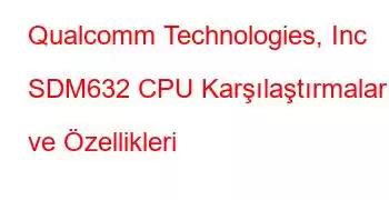 Qualcomm Technologies, Inc SDM632 CPU Karşılaştırmaları ve Özellikleri