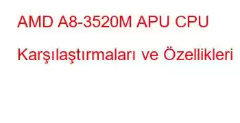 AMD A8-3520M APU CPU Karşılaştırmaları ve Özellikleri