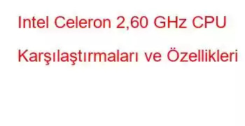 Intel Celeron 2,60 GHz CPU Karşılaştırmaları ve Özellikleri