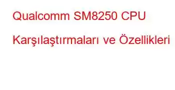 Qualcomm SM8250 CPU Karşılaştırmaları ve Özellikleri