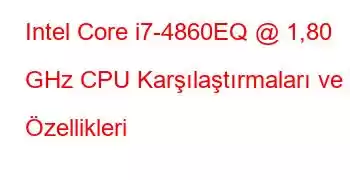 Intel Core i7-4860EQ @ 1,80 GHz CPU Karşılaştırmaları ve Özellikleri