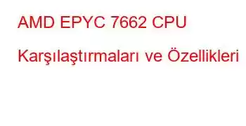 AMD EPYC 7662 CPU Karşılaştırmaları ve Özellikleri