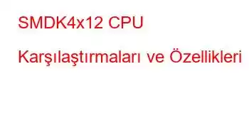 SMDK4x12 CPU Karşılaştırmaları ve Özellikleri