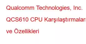 Qualcomm Technologies, Inc. QCS610 CPU Karşılaştırmaları ve Özellikleri