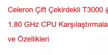 Celeron Çift Çekirdekli T3000 @ 1,80 GHz CPU Karşılaştırmaları ve Özellikleri