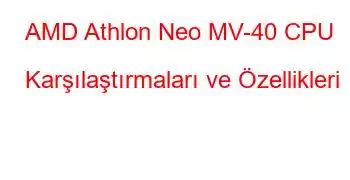 AMD Athlon Neo MV-40 CPU Karşılaştırmaları ve Özellikleri