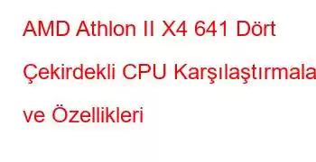 AMD Athlon II X4 641 Dört Çekirdekli CPU Karşılaştırmaları ve Özellikleri