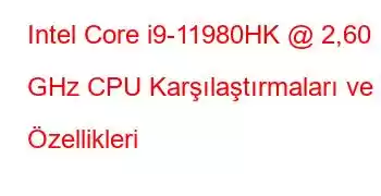 Intel Core i9-11980HK @ 2,60 GHz CPU Karşılaştırmaları ve Özellikleri