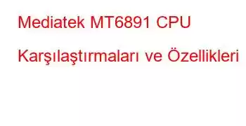 Mediatek MT6891 CPU Karşılaştırmaları ve Özellikleri