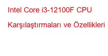 Intel Core i3-12100F CPU Karşılaştırmaları ve Özellikleri