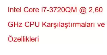 Intel Core i7-3720QM @ 2,60 GHz CPU Karşılaştırmaları ve Özellikleri