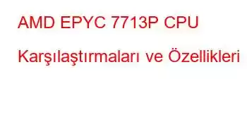 AMD EPYC 7713P CPU Karşılaştırmaları ve Özellikleri