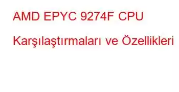 AMD EPYC 9274F CPU Karşılaştırmaları ve Özellikleri