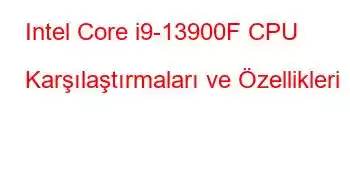 Intel Core i9-13900F CPU Karşılaştırmaları ve Özellikleri