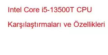 Intel Core i5-13500T CPU Karşılaştırmaları ve Özellikleri