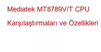 Mediatek MT8789V/T CPU Karşılaştırmaları ve Özellikleri