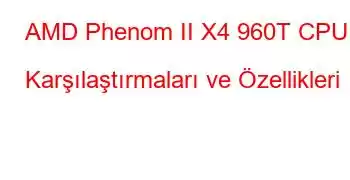 AMD Phenom II X4 960T CPU Karşılaştırmaları ve Özellikleri