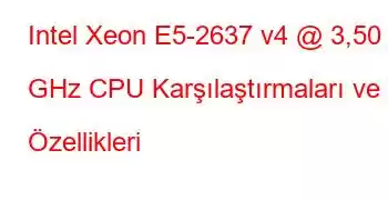 Intel Xeon E5-2637 v4 @ 3,50 GHz CPU Karşılaştırmaları ve Özellikleri