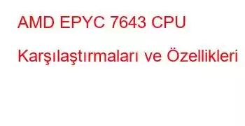 AMD EPYC 7643 CPU Karşılaştırmaları ve Özellikleri