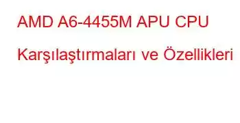 AMD A6-4455M APU CPU Karşılaştırmaları ve Özellikleri